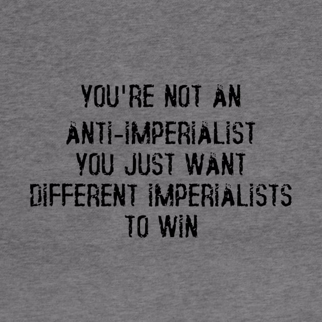 You're Not An Anti-Imperialist, You Just Want Different Imperialists To Win by dikleyt